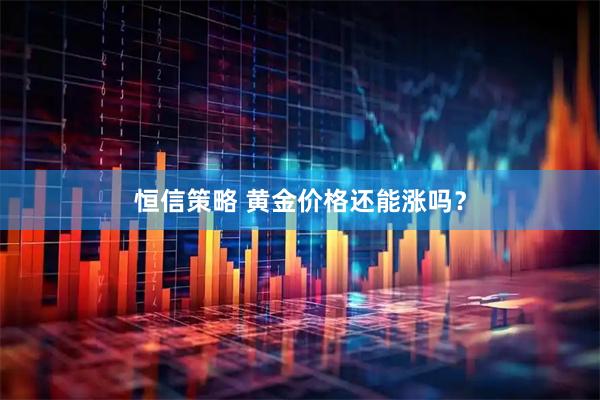 恒信策略 黄金价格还能涨吗？